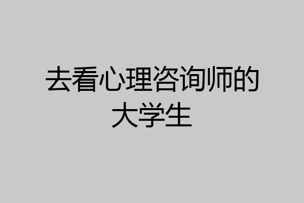 去看心理咨询师的大学生