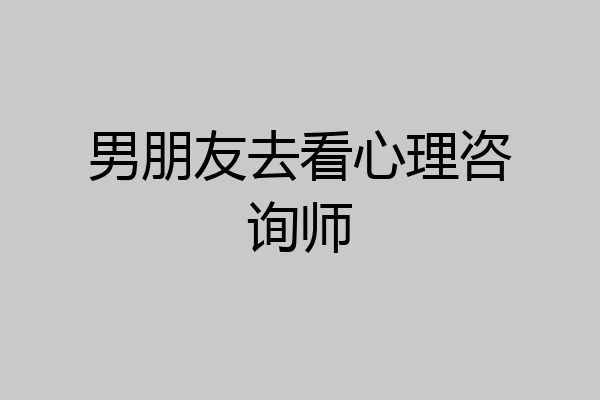 男朋友去看心理咨询师