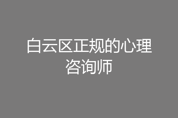 白云区正规的心理咨询师