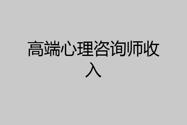 高端心理咨询师收入