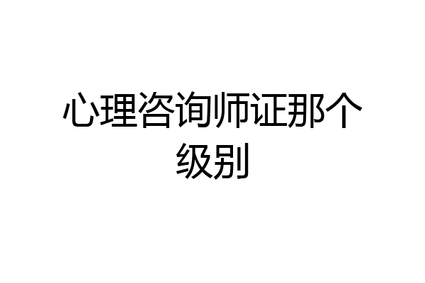 心理咨询师证那个级别