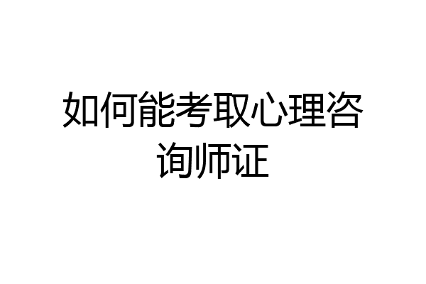 如何能考取心理咨询师证