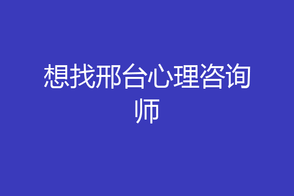 想找邢台心理咨询师