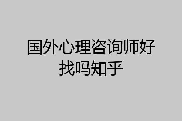 国外心理咨询师好找吗知乎