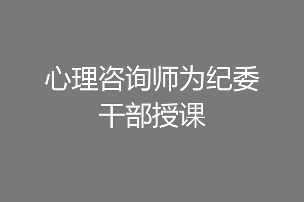 心理咨询师为纪委干部授课