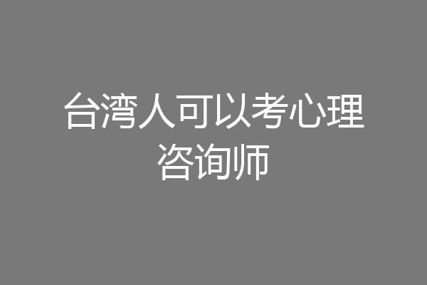 台湾人可以考心理咨询师