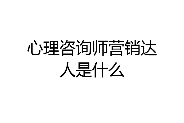 心理咨询师营销达人是什么