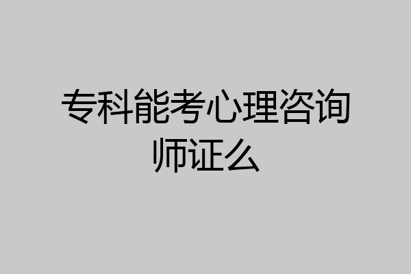 专科能考心理咨询师证么