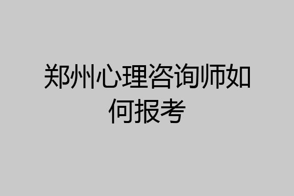 郑州心理咨询师如何报考