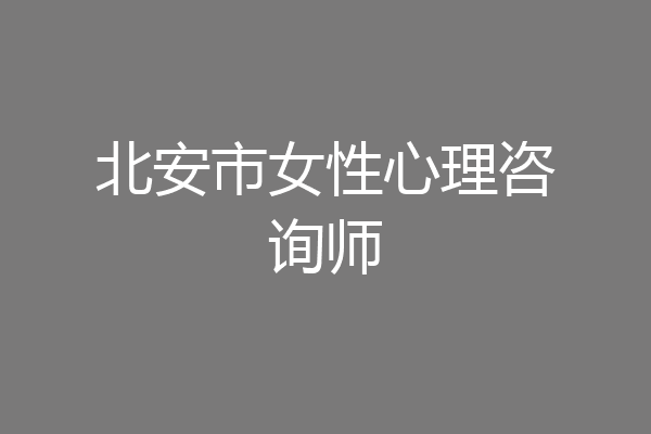北安市女性心理咨询师
