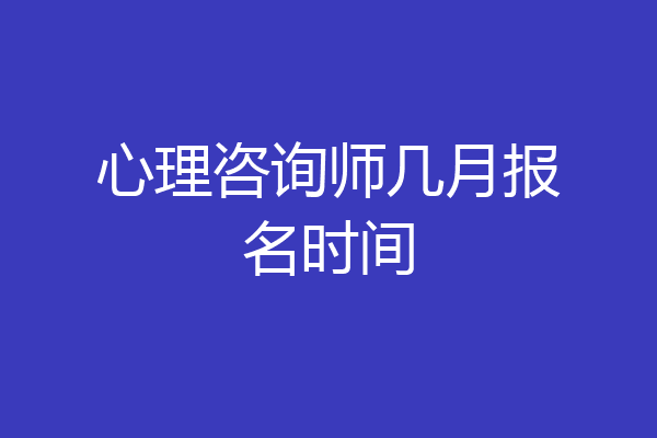心理咨询师几月报名时间