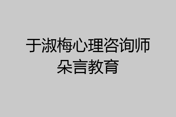 于淑梅心理咨询师朵言教育