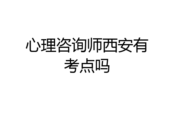 心理咨询师西安有考点吗
