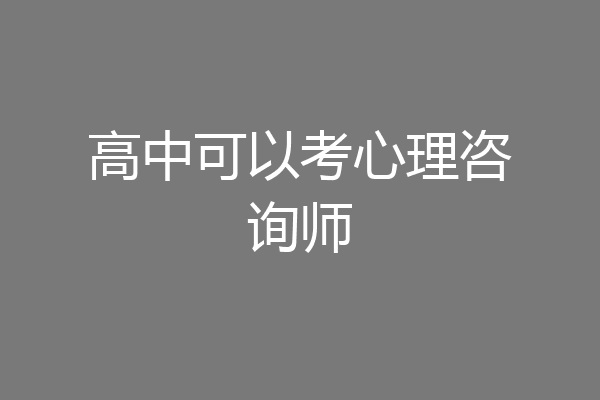 高中可以考心理咨询师