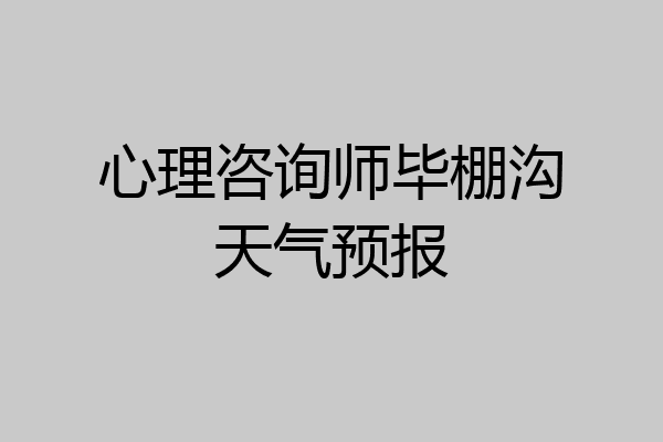 心理咨询师毕棚沟天气预报