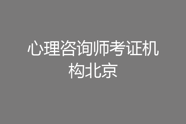 心理咨询师考证机构北京