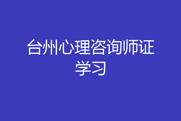 台州心理咨询师证学习