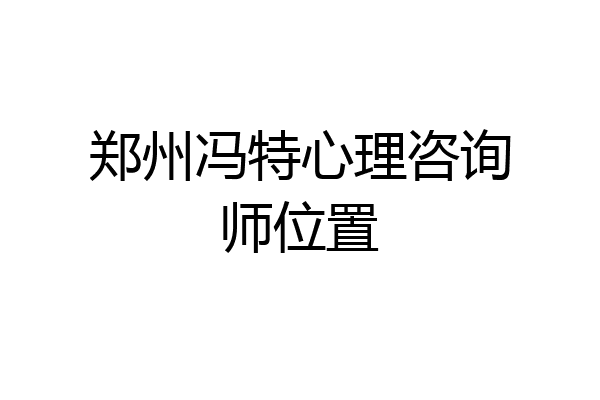 郑州冯特心理咨询师位置