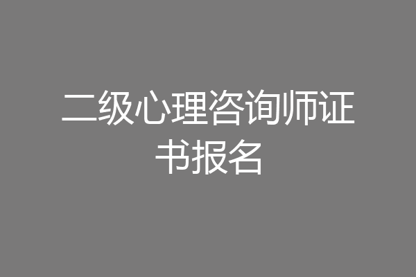二级心理咨询师证书报名