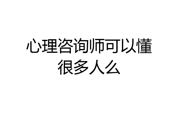心理咨询师可以懂很多人么
