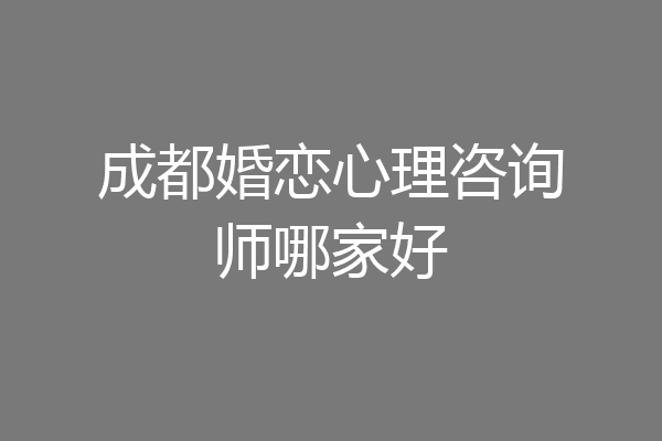 成都婚恋心理咨询师哪家好