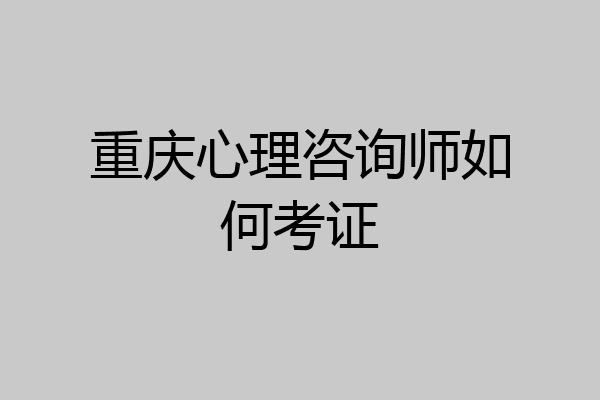 重庆心理咨询师如何考证