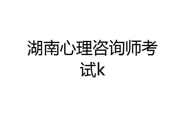 湖南心理咨询师考试k