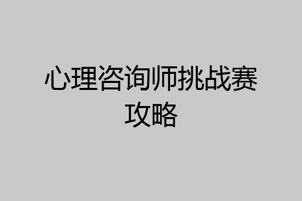心理咨询师挑战赛攻略
