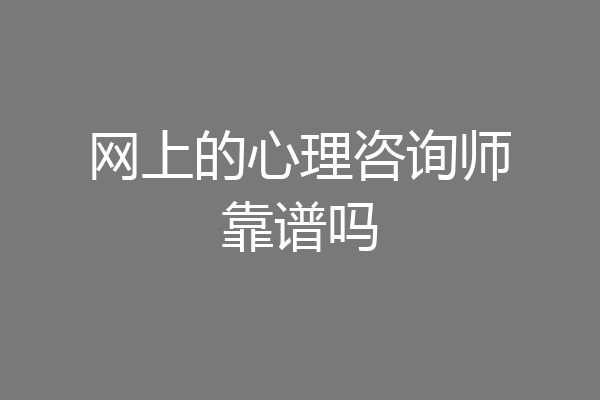 网上的心理咨询师靠谱吗