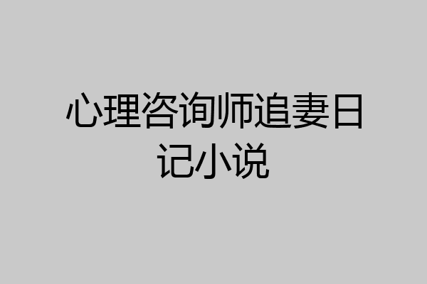 心理咨询师追妻日记小说