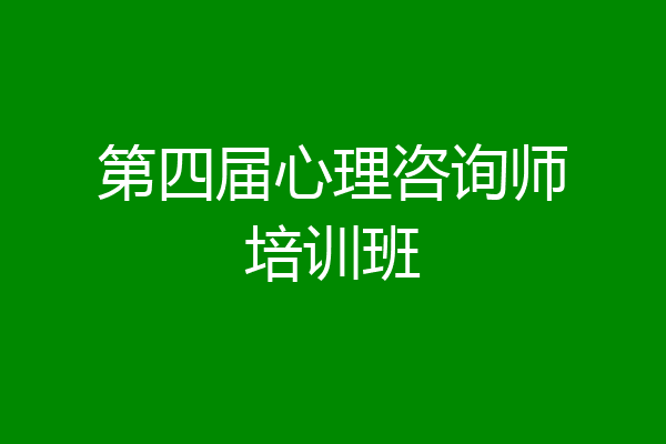 第四届心理咨询师培训班
