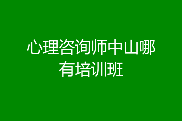 心理咨询师中山哪有培训班