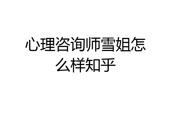 心理咨询师雪姐怎么样知乎