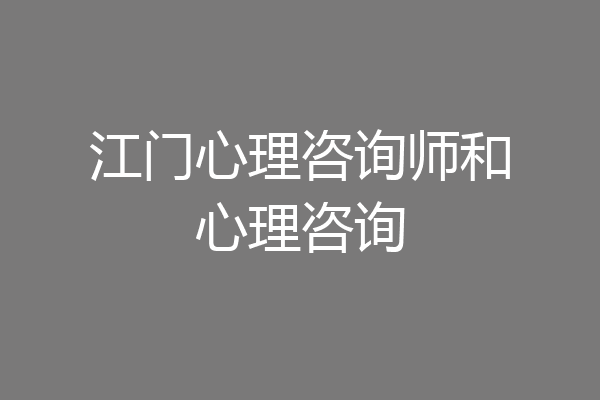 江门心理咨询师和心理咨询