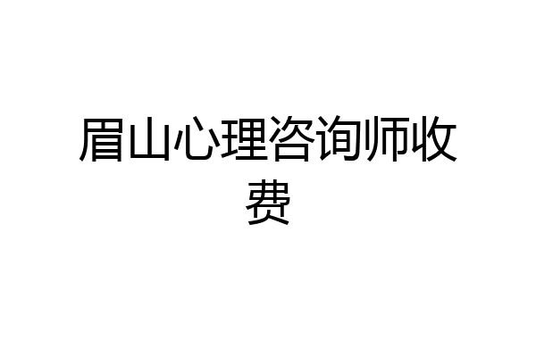眉山心理咨询师收费