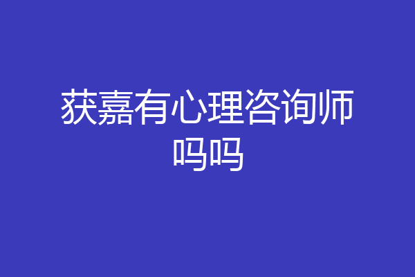获嘉有心理咨询师吗吗
