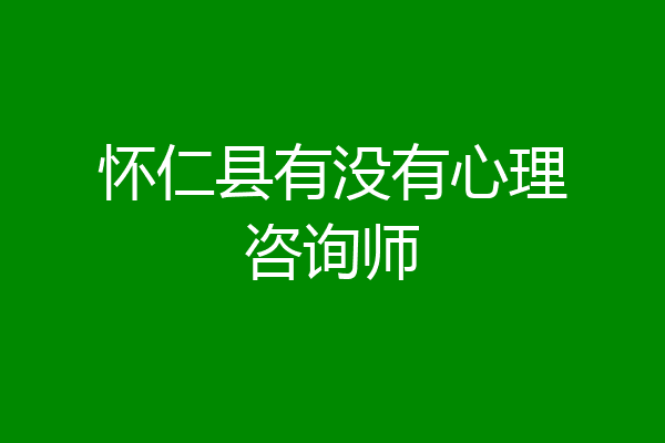怀仁县有没有心理咨询师