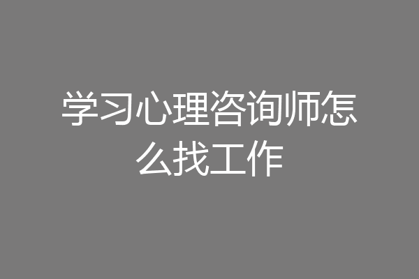 学习心理咨询师怎么找工作