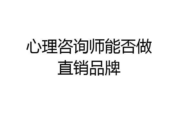 心理咨询师能否做直销品牌