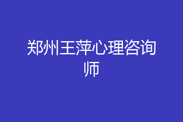 郑州王萍心理咨询师
