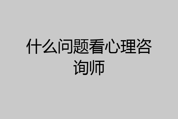 什么问题看心理咨询师