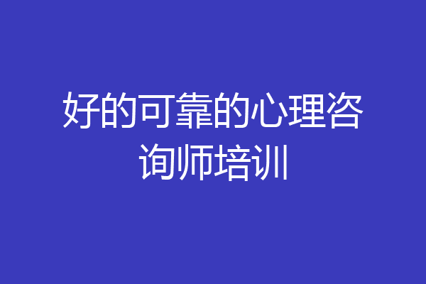 好的可靠的心理咨询师培训