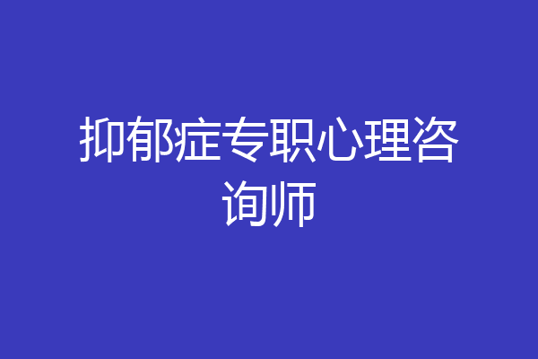 抑郁症专职心理咨询师