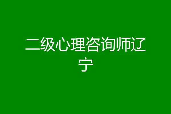 二级心理咨询师辽宁