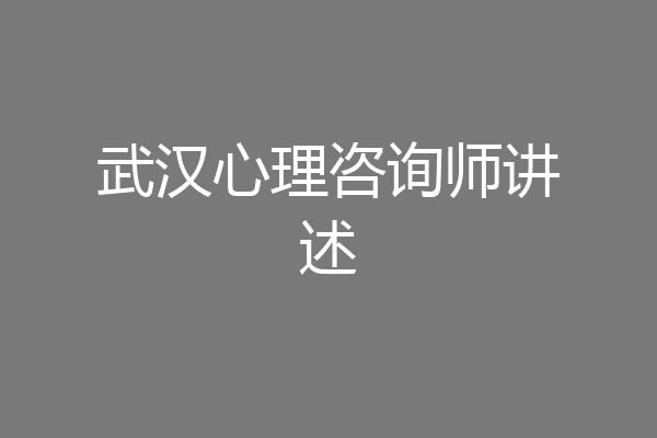 武汉心理咨询师讲述