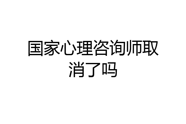 国家心理咨询师取消了吗