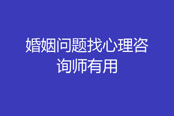 婚姻问题找心理咨询师有用
