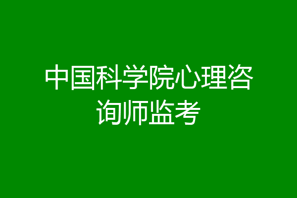 中国科学院心理咨询师监考
