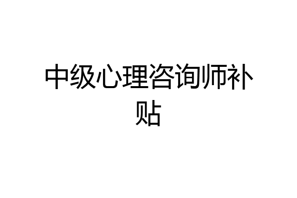 中级心理咨询师补贴