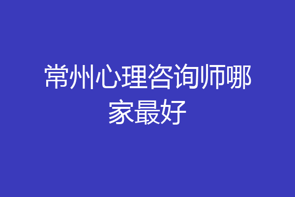 常州心理咨询师哪家最好